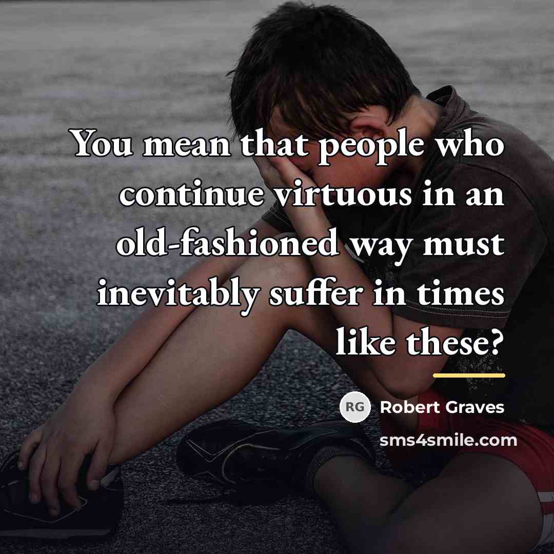 “You mean that people who continue virtuous in an old-fashioned…” quote by Robert Graves