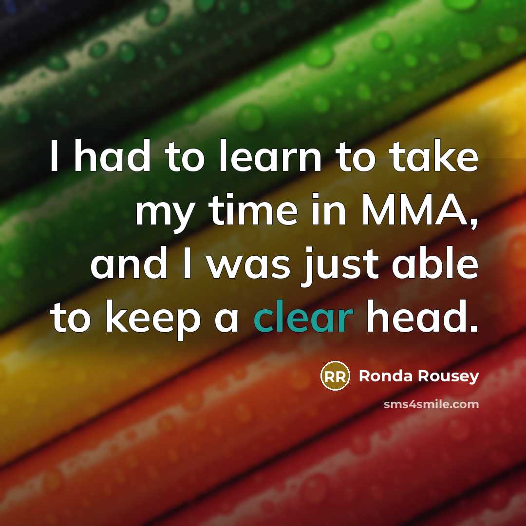 “I had to learn to take my time in MMA,…” quote by Ronda Rousey