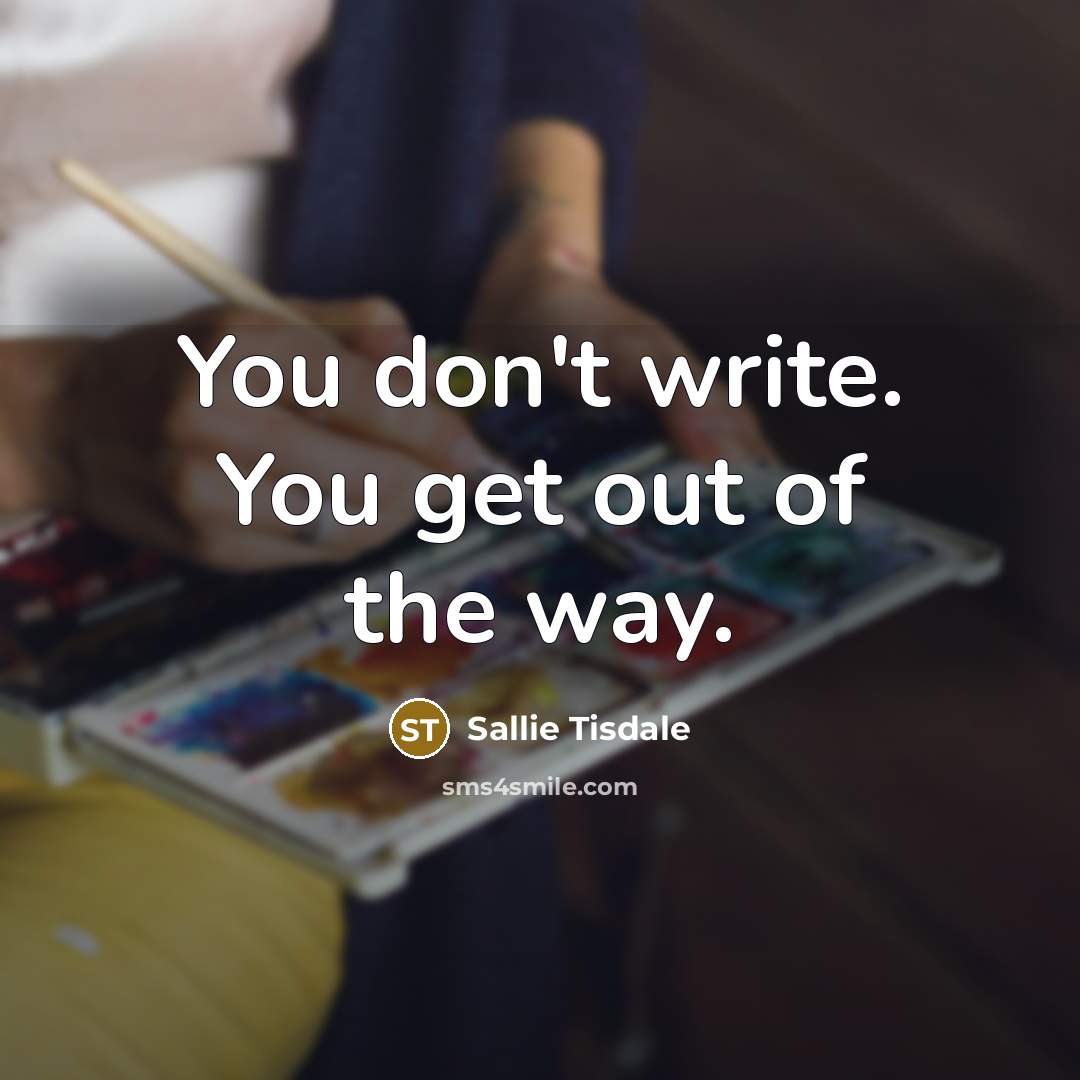 “You don't write. You get out of the way.…” quote by Sallie Tisdale