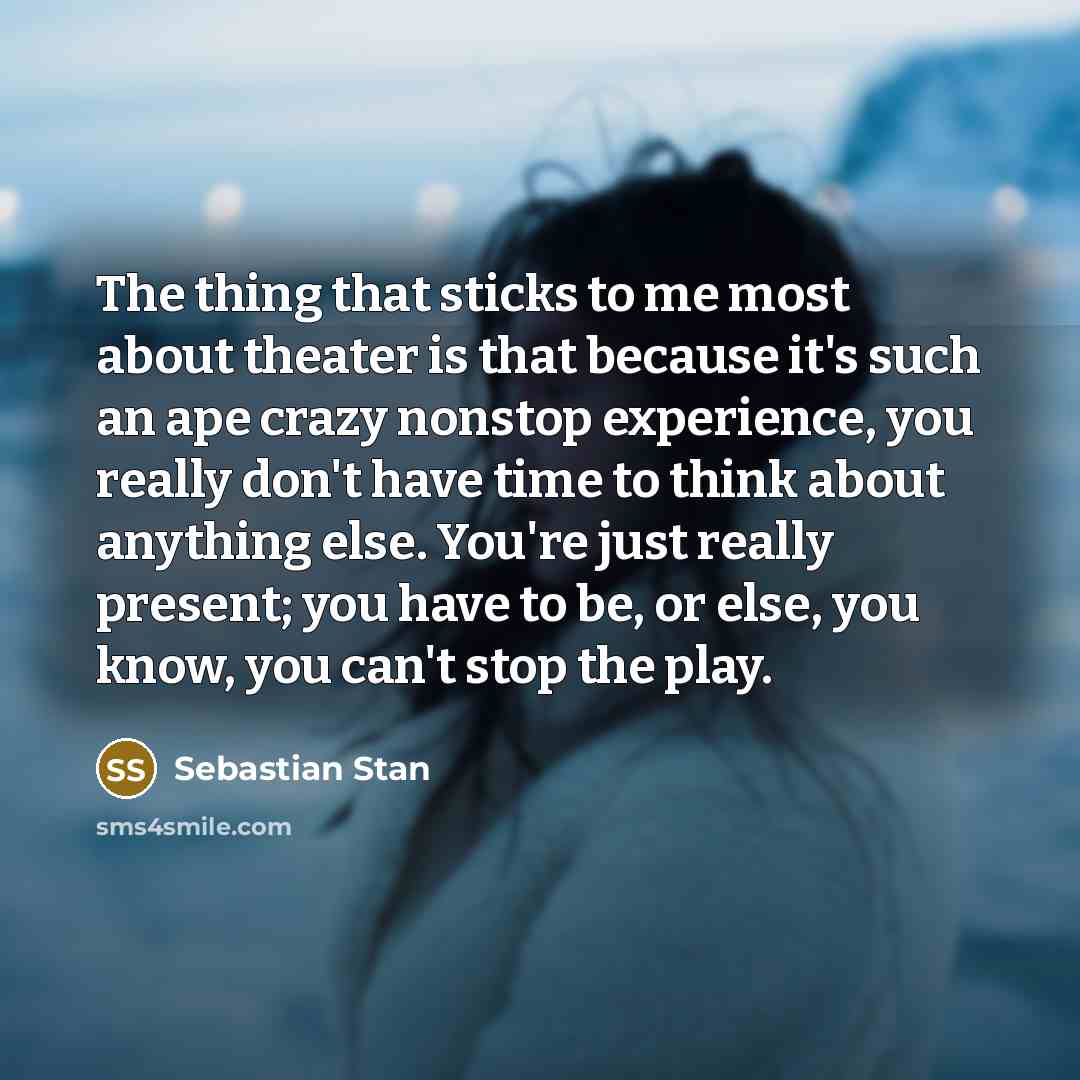 “The thing that sticks to me most about theater is…” quote by Sebastian Stan