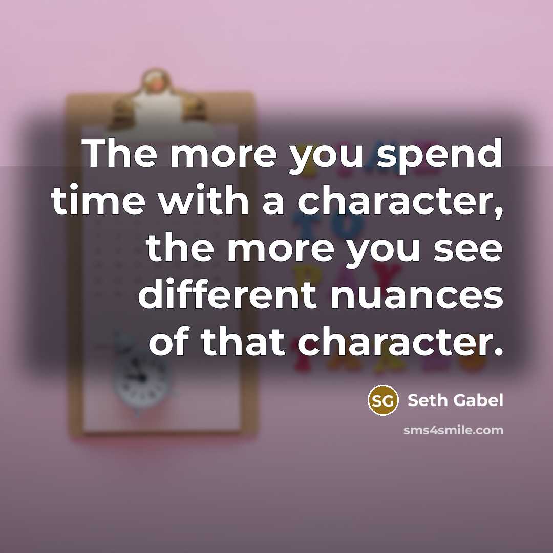 “The more you spend time with a character, the more…” quote by Seth Gabel
