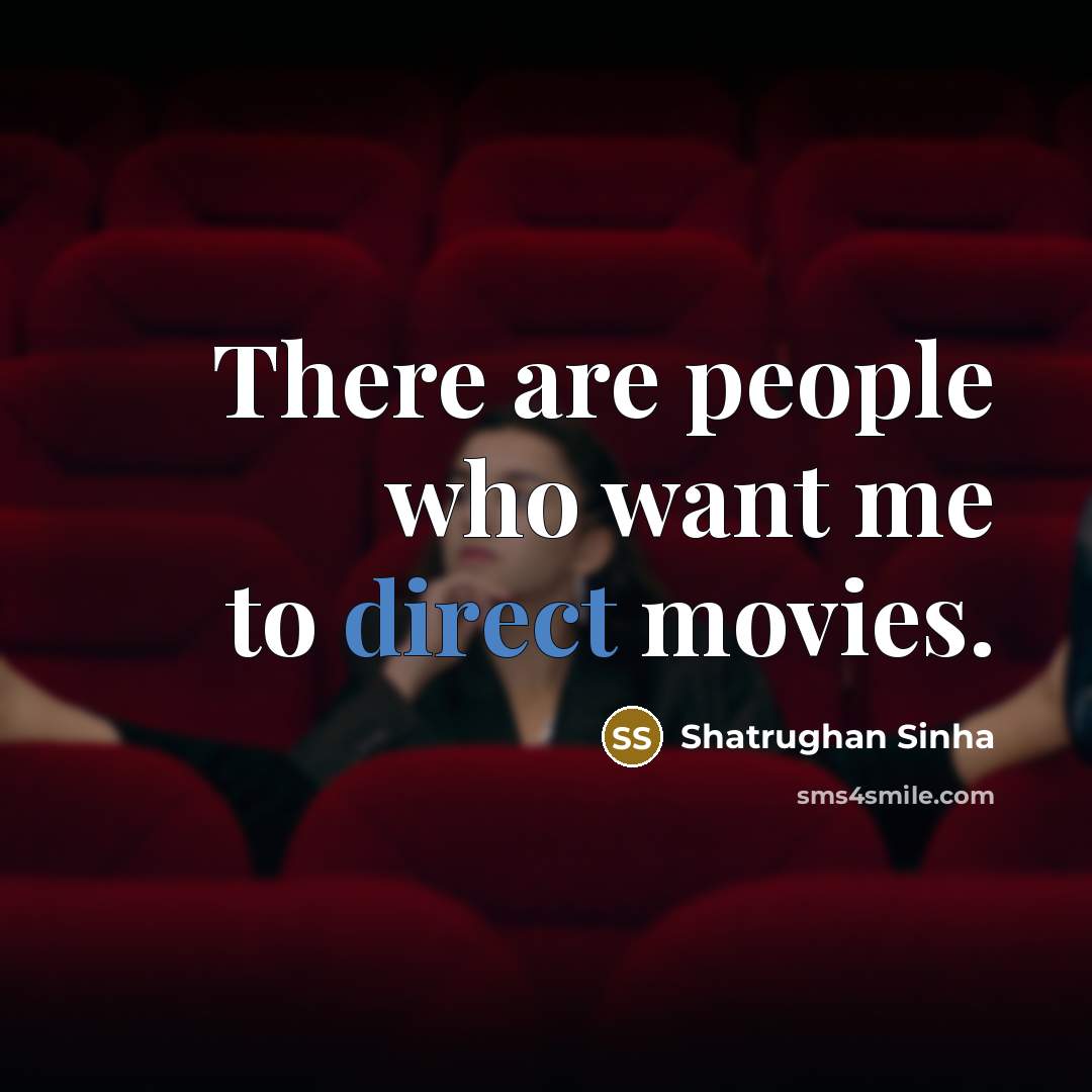 “There are people who want me to direct movies.…” quote by Shatrughan Sinha