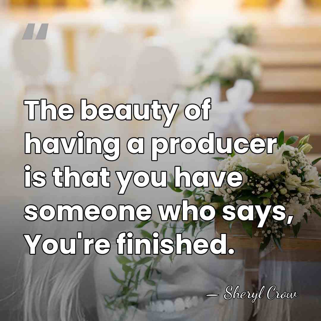 The beauty of having a producer is that you have someone who&hellip; - Sheryl Crow