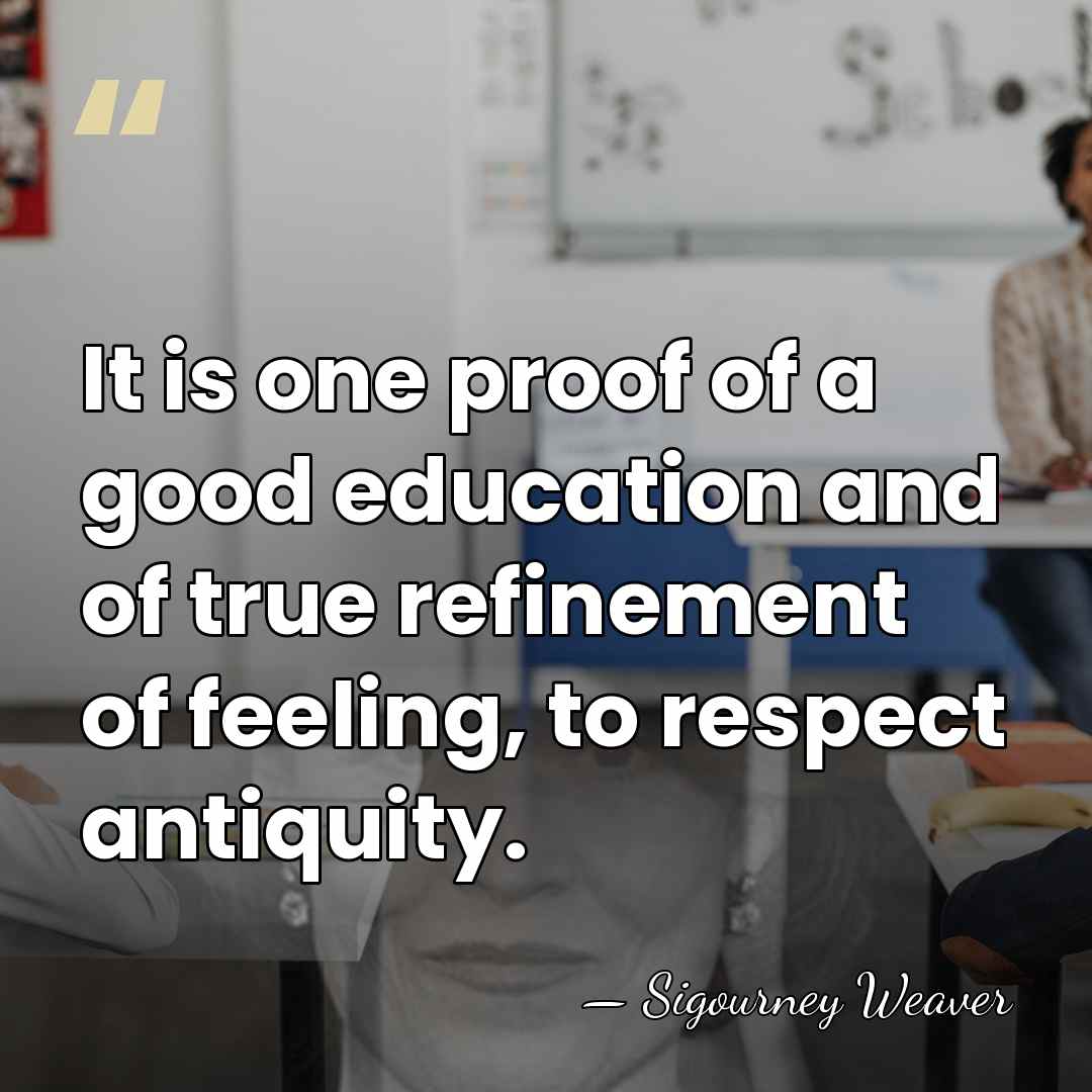 It is one proof of a good education and of true refinement&hellip; - Sigourney Weaver