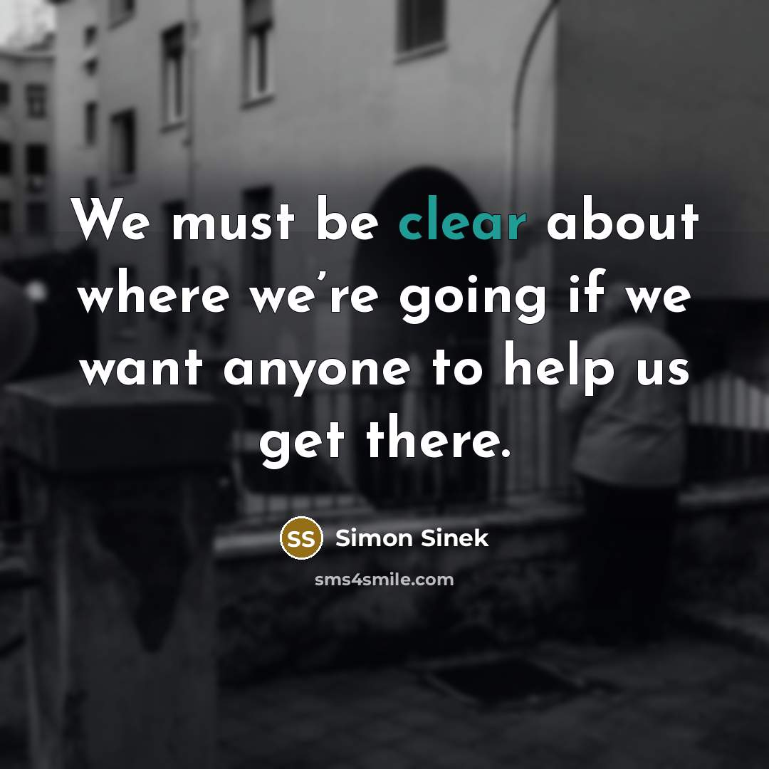 “We must be clear about where we’re going if we…” quote by Simon Sinek