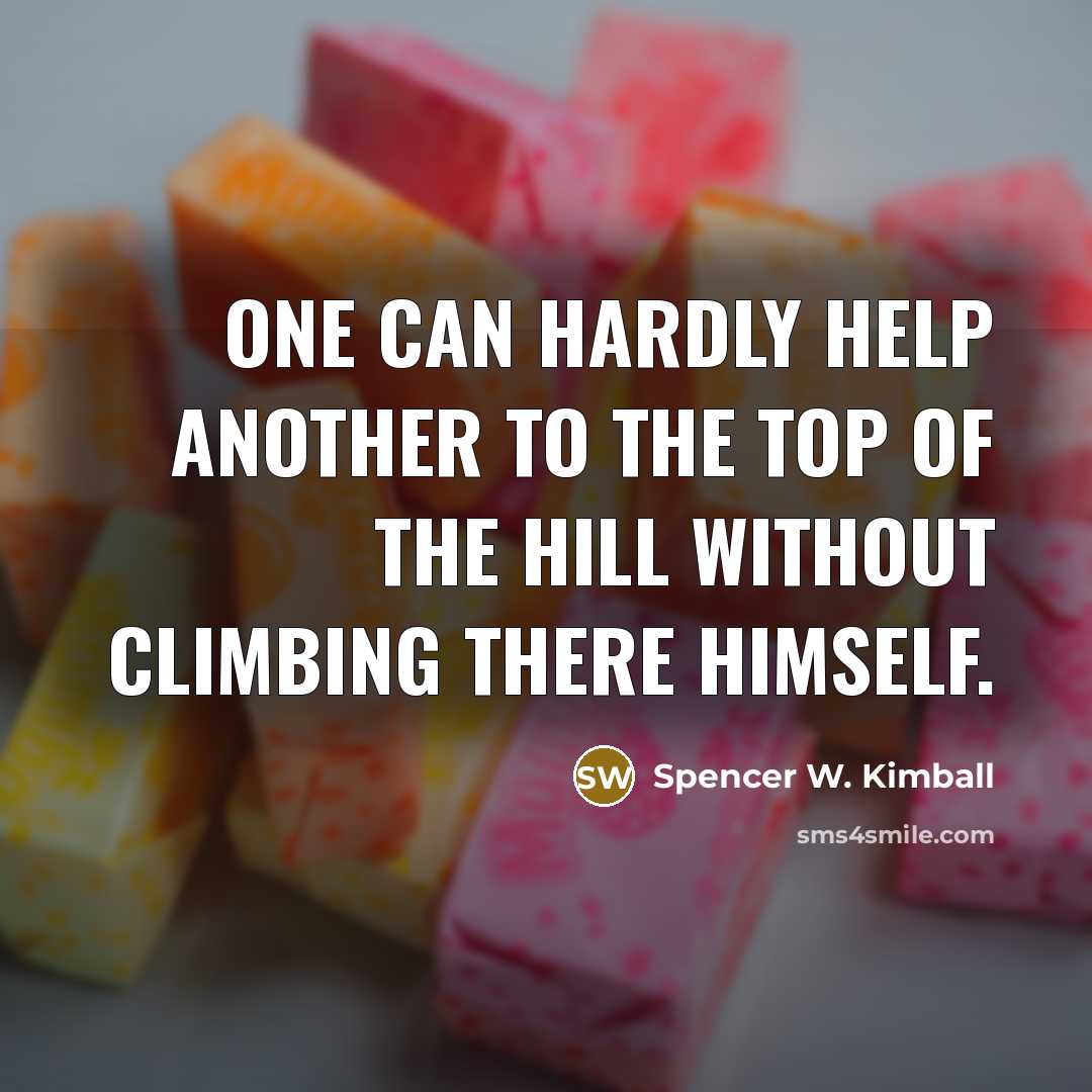 “One can hardly help another to the top of the…” quote by Spencer W. Kimball