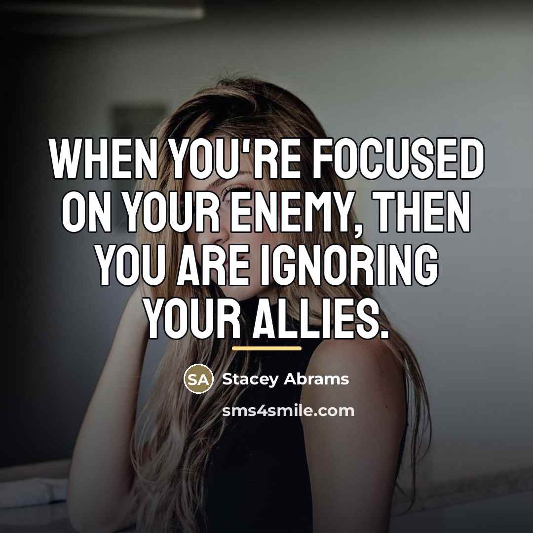 “When you're focused on your enemy, then you are ignoring…” quote by Stacey Abrams
