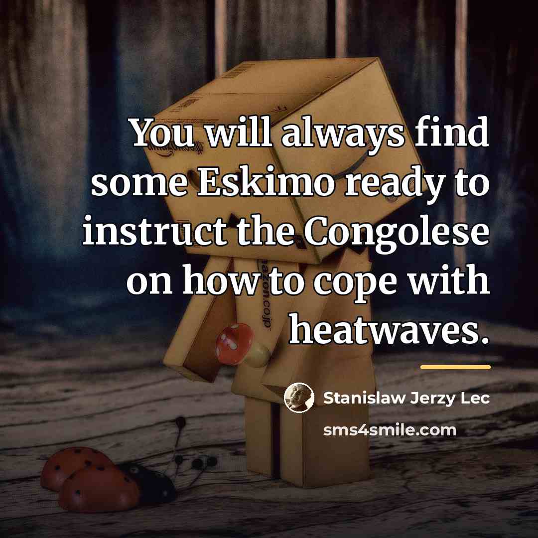 “You will always find some Eskimo ready to instruct the…” quote by Stanislaw Jerzy Lec