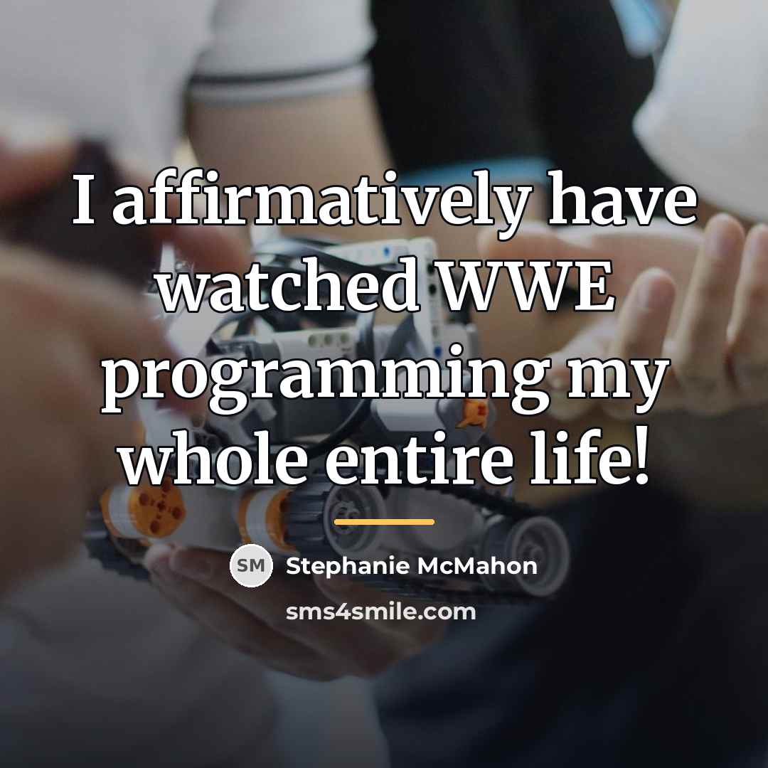 “I affirmatively have watched WWE programming my whole entire life!…” quote by Stephanie McMahon
