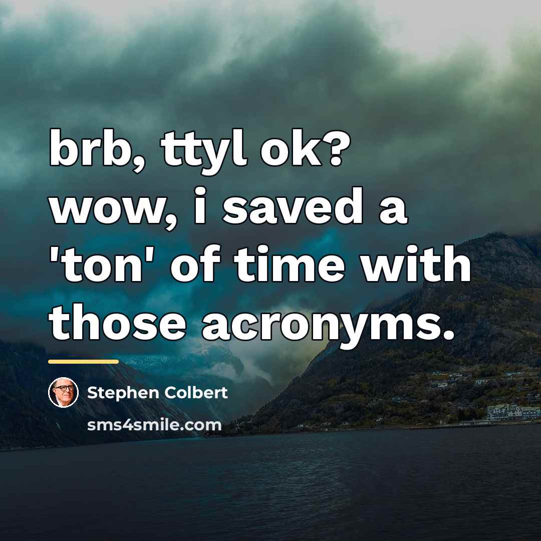 “brb, ttyl ok? wow, i saved a 'ton' of time…” quote by Stephen Colbert