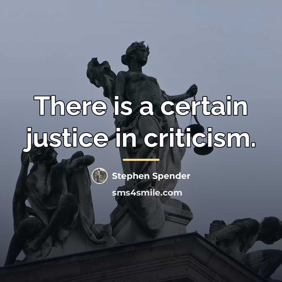 “There is a certain justice in criticism.…” quote by Stephen Spender