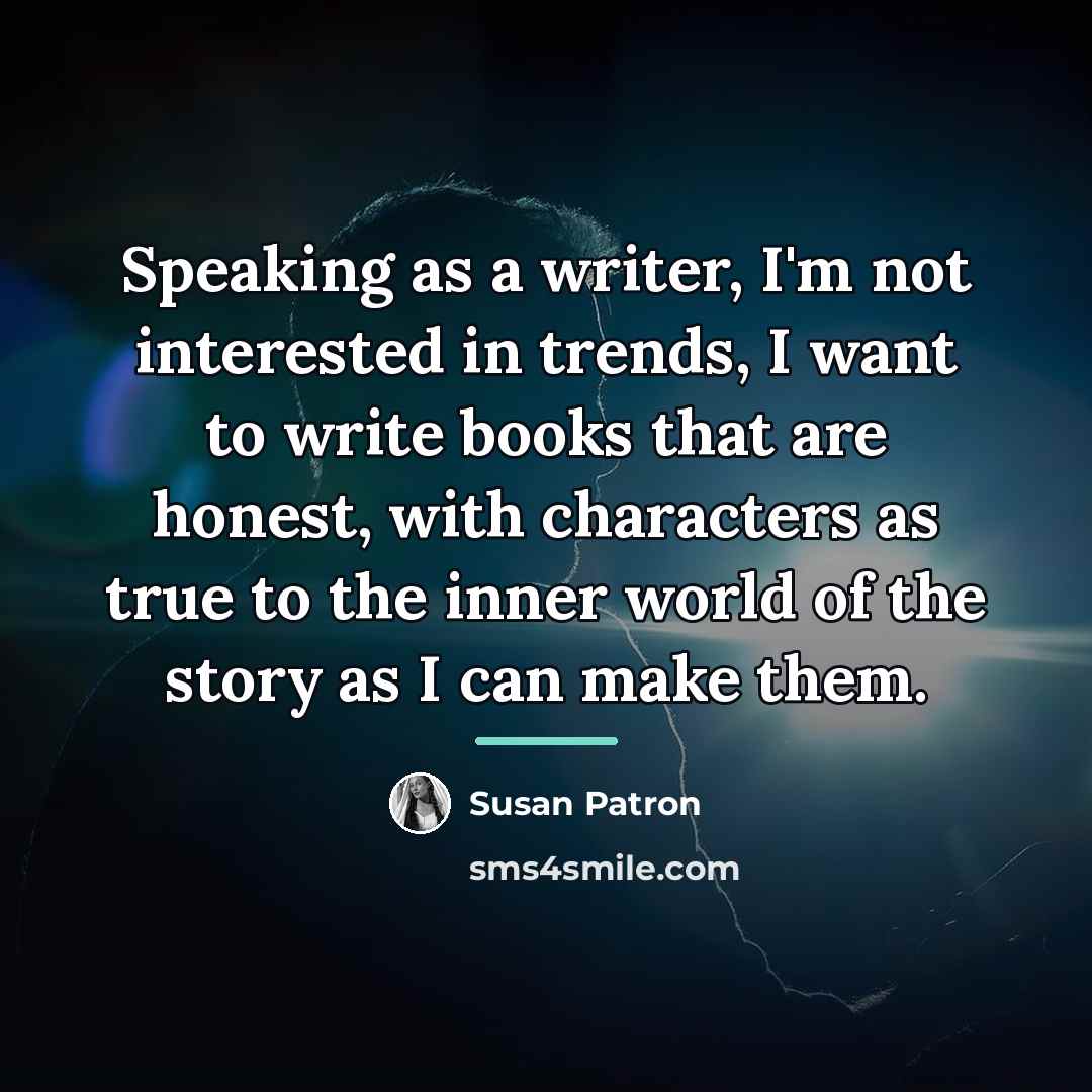 “Speaking as a writer, I'm not interested in trends, I…” quote by Susan Patron