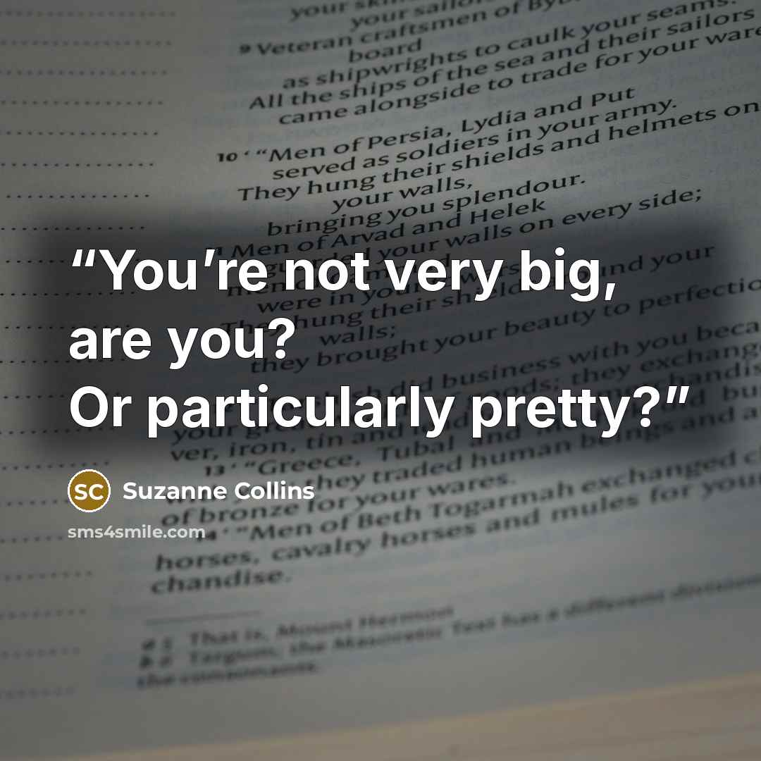 “You’re not very big, are you? Or particularly pretty?” quote by Suzanne Collins
