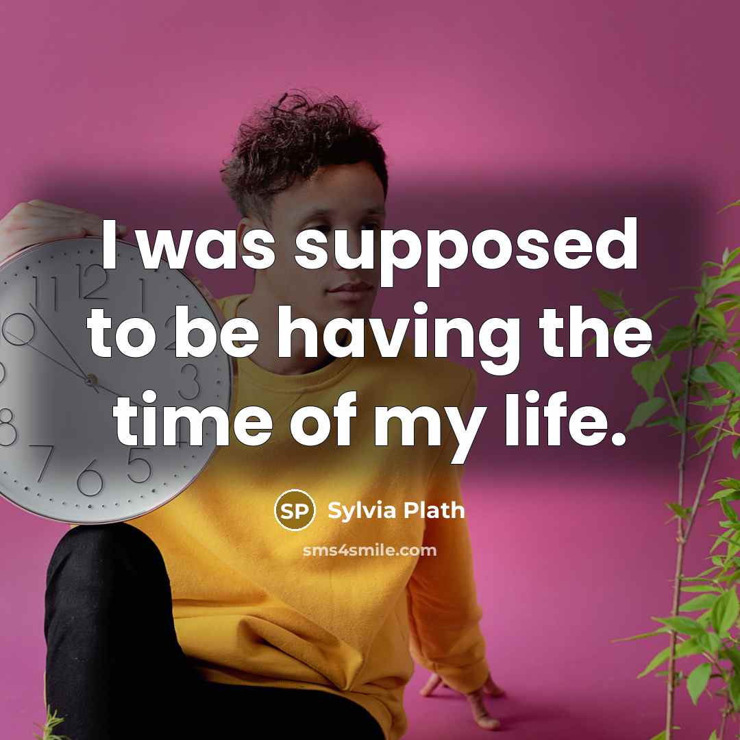 “I was supposed to be having the time of my…” quote by Sylvia Plath