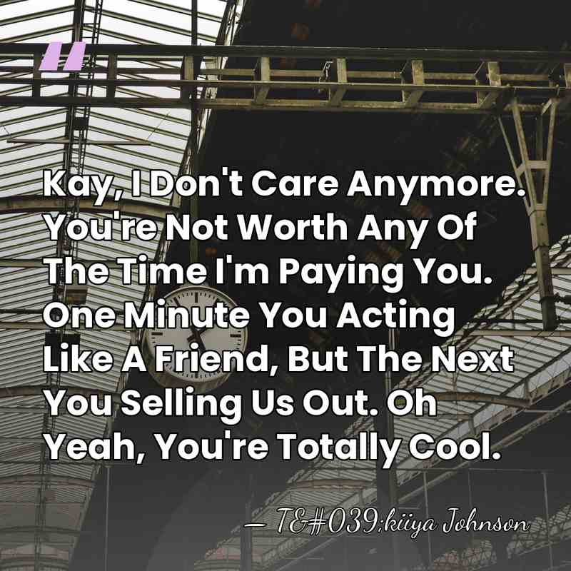 Kay, I Don't Care Anymore. You're Not Worth Any Of The Time&hellip; - T'kiiya Johnson