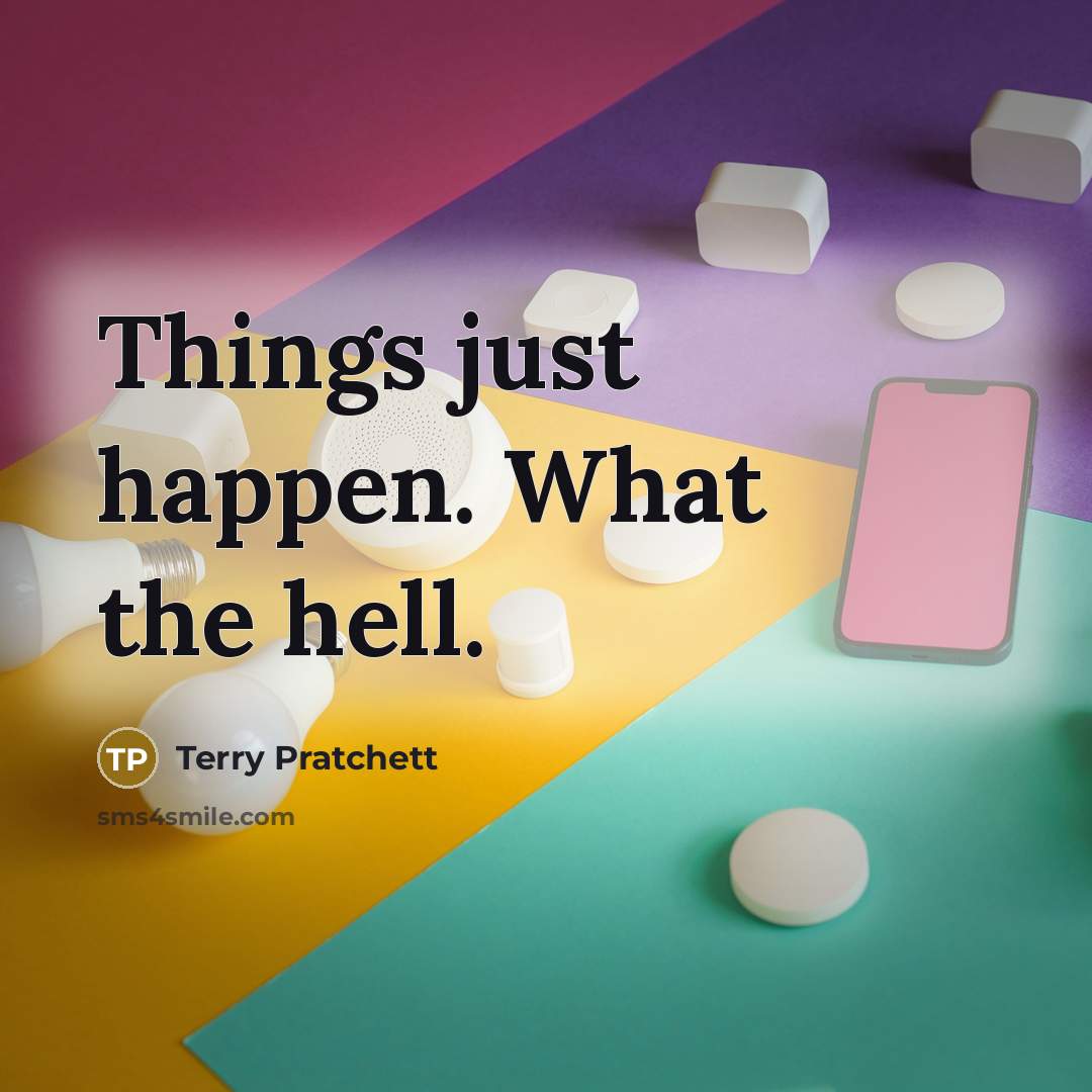 “Things just happen. What the hell.…” quote by Terry Pratchett