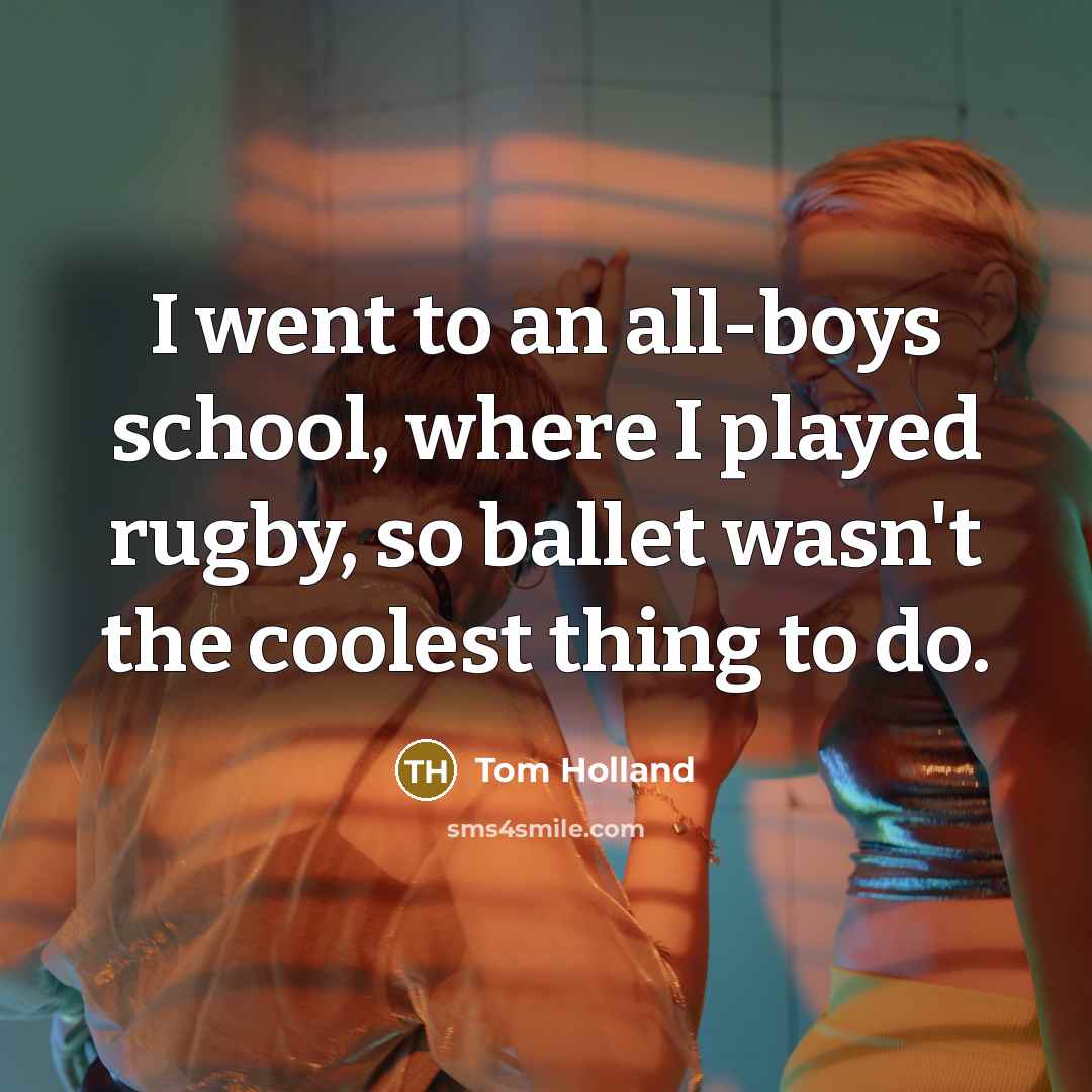 “I went to an all-boys school, where I played rugby,…” quote by Tom Holland
