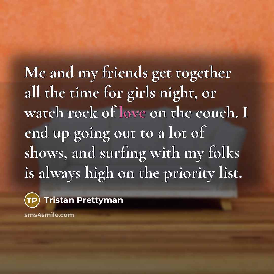 “Me and my friends get together all the time for…” quote by Tristan Prettyman