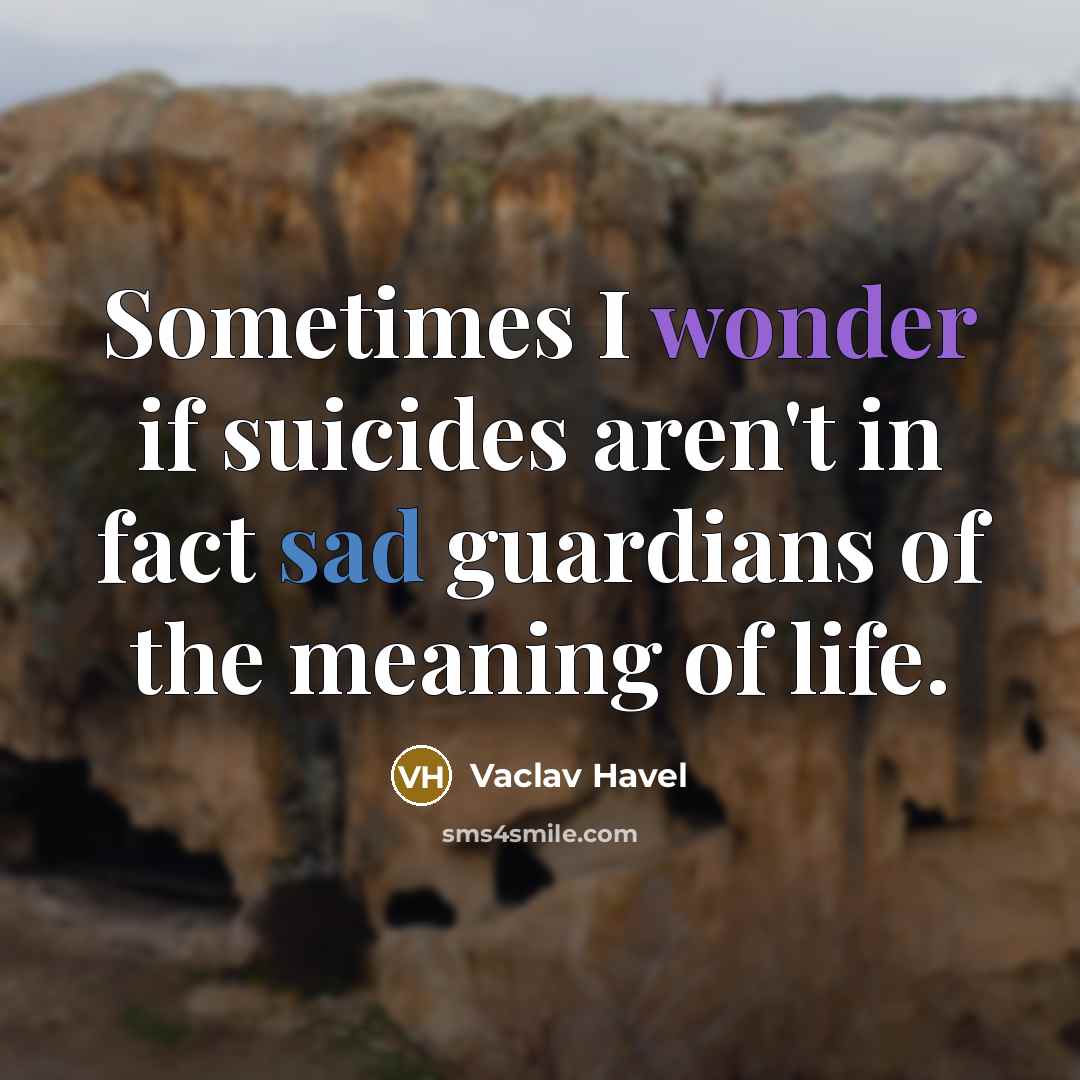 “Sometimes I wonder if suicides aren't in fact sad guardians…” quote by Vaclav Havel