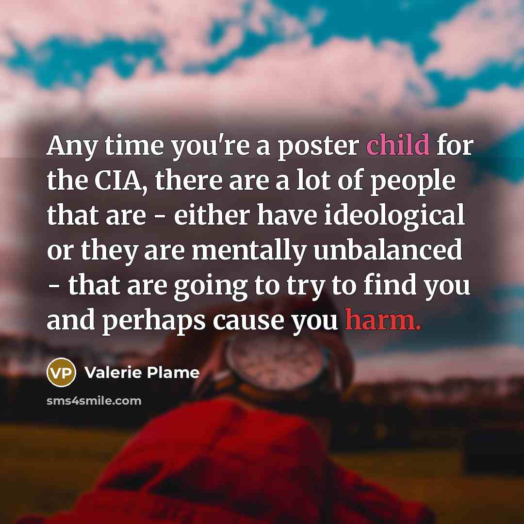 “Any time you're a poster child for the CIA, there…” quote by Valerie Plame