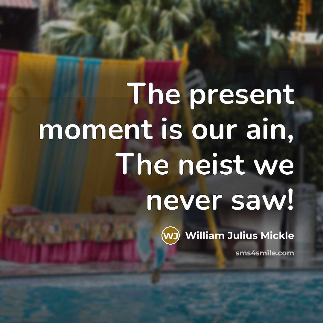 “The present moment is our ain, The neist we never…” quote by William Julius Mickle