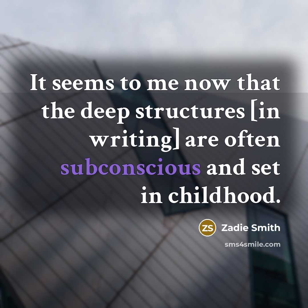 “It seems to me now that the deep structures [in…” quote by Zadie Smith