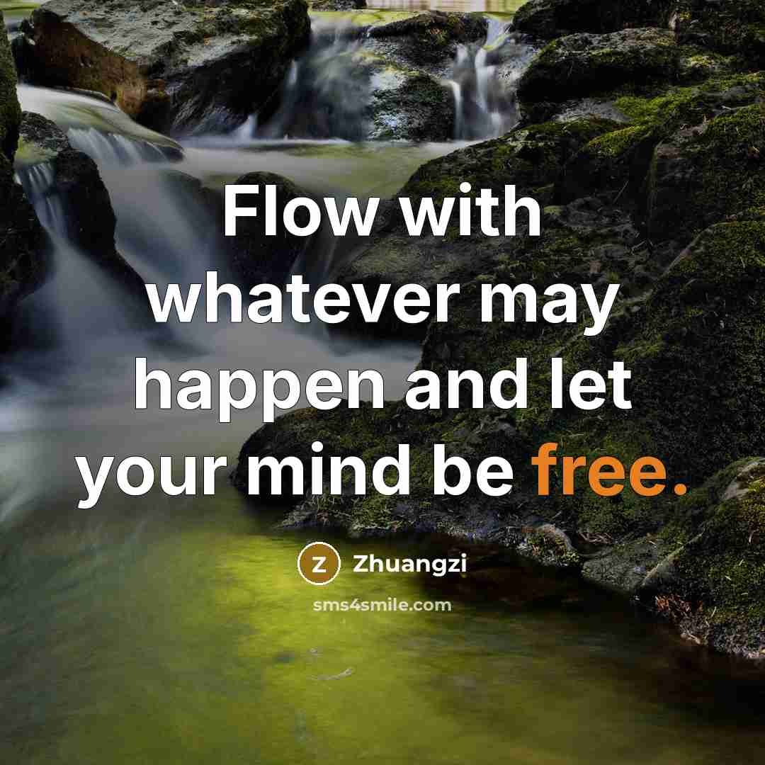 “Flow with whatever may happen and let your mind be…” quote by Zhuangzi