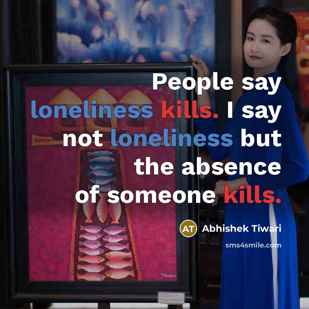 “People say loneliness kills. I say not loneliness but the…” quote by Abhishek Tiwari
