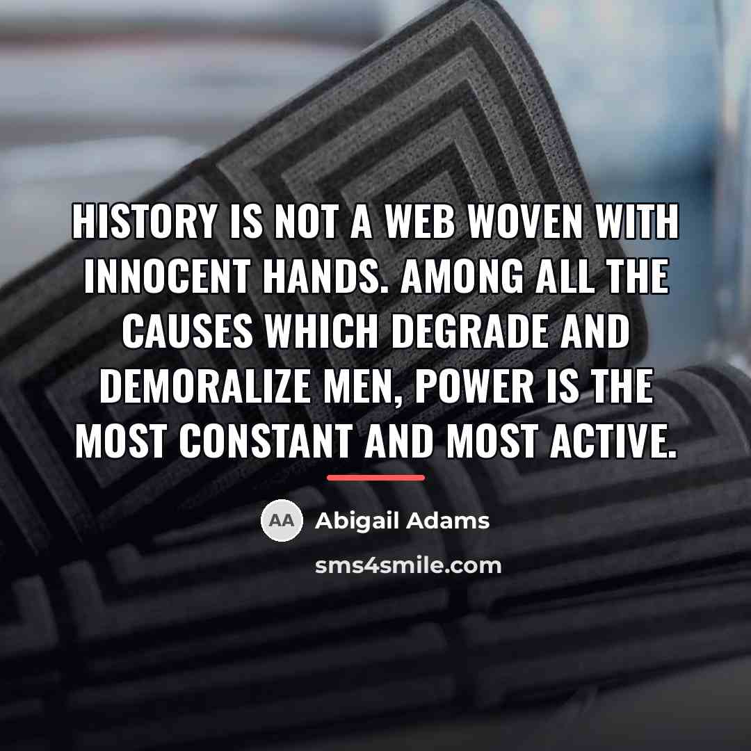 “History is not a web woven with innocent hands. Among…” quote by Abigail Adams
