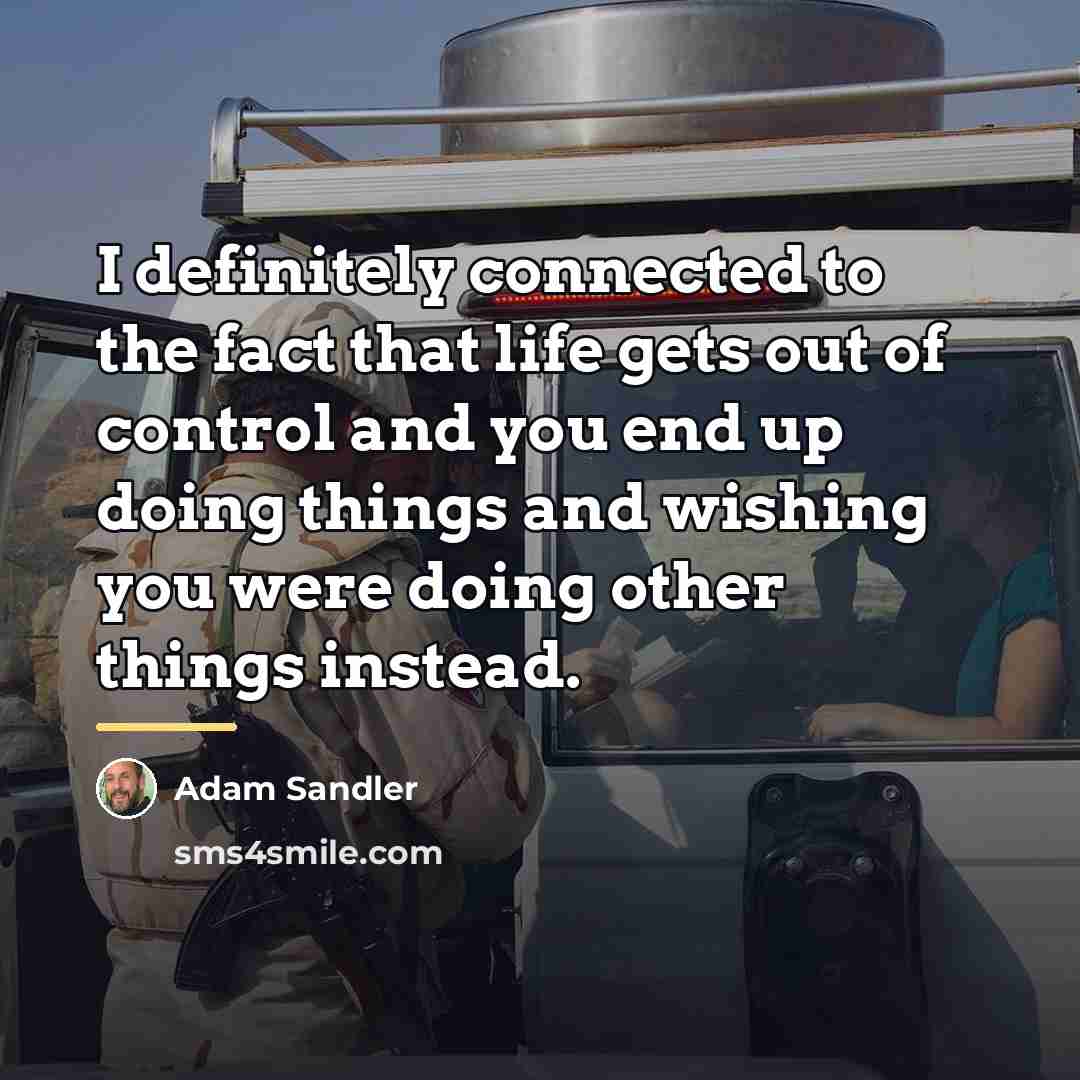 “I definitely connected to the fact that life gets out…” quote by Adam Sandler