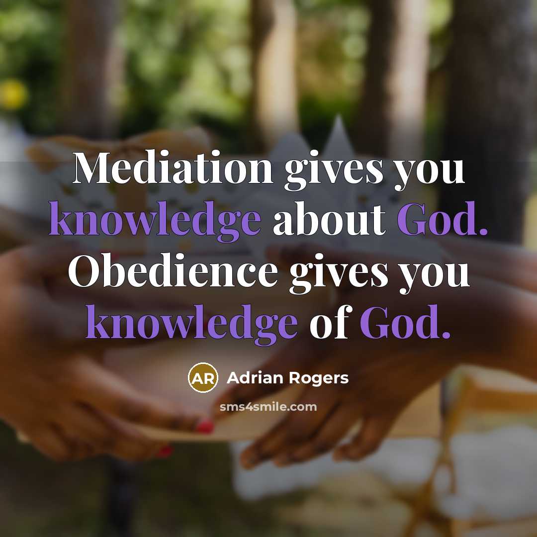 “Mediation gives you knowledge about God. Obedience gives you knowledge…” quote by Adrian Rogers