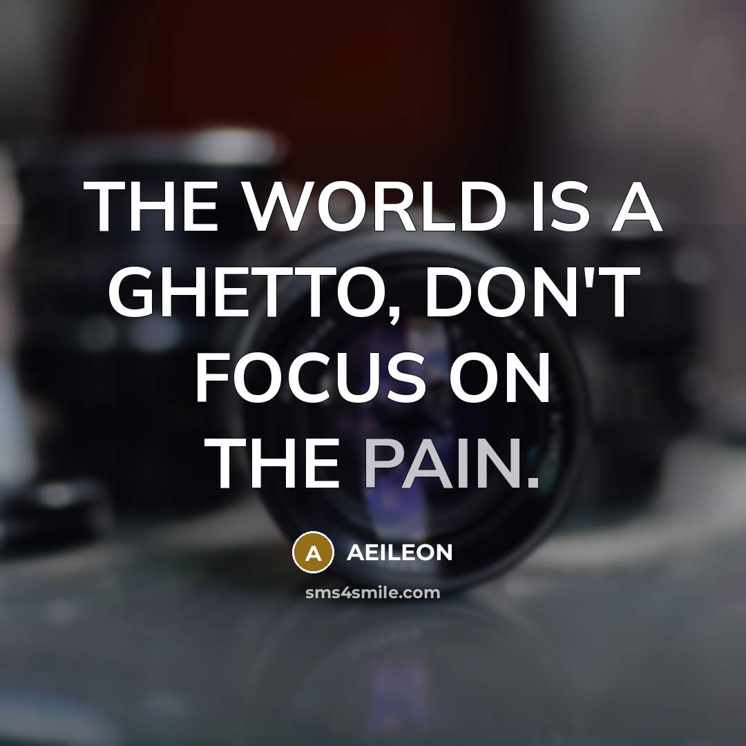 “THE WORLD IS A GHETTO, DON'T FOCUS ON THE PAIN.…” quote by AEILEON