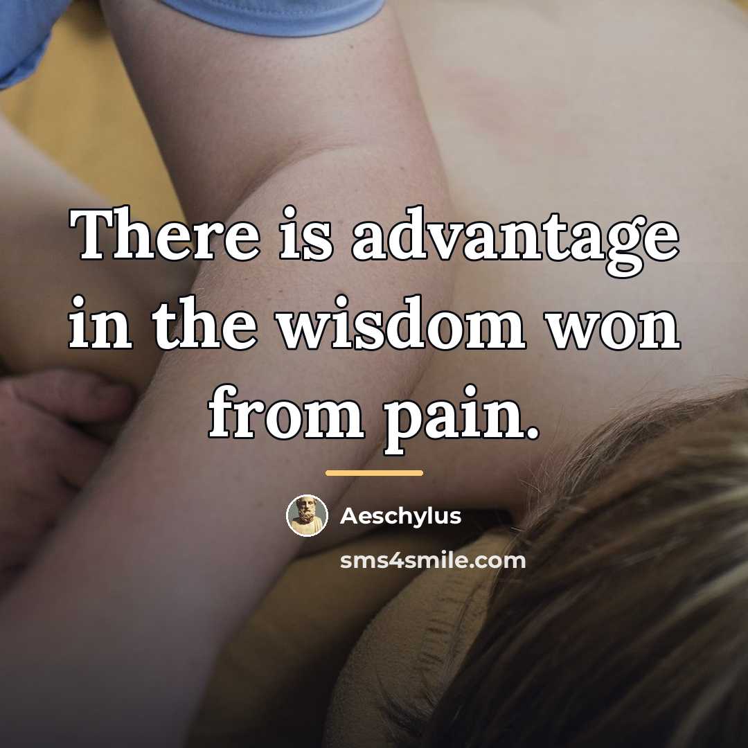 “There is advantage in the wisdom won from pain.…” quote by Aeschylus