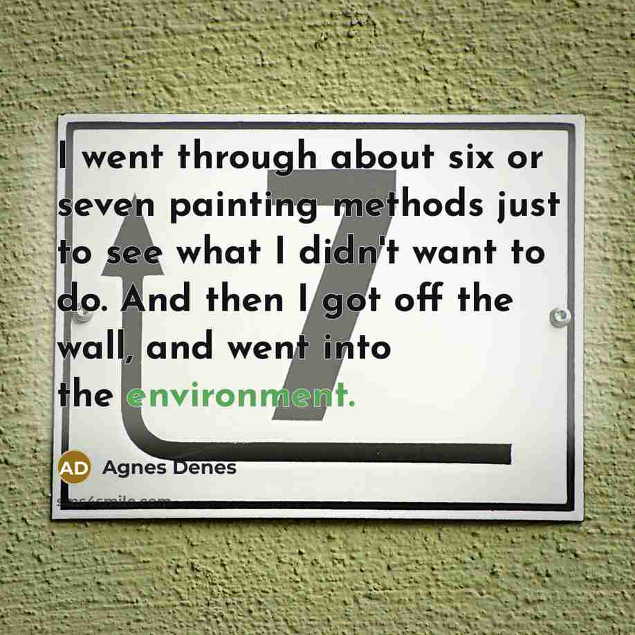 “I went through about six or seven painting methods just…” quote by Agnes Denes