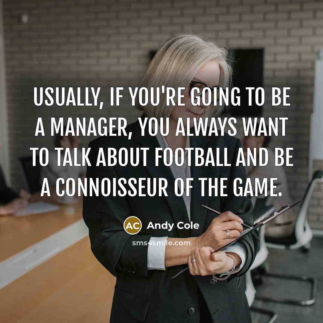 “Usually, if you're going to be a manager, you always…” quote by Andy Cole