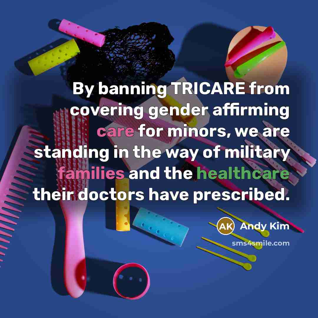 “By banning TRICARE from covering gender affirming care for minors,…” quote by Andy Kim