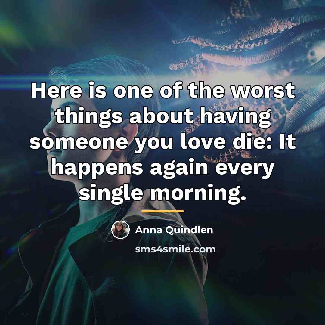 “Here is one of the worst things about having someone…” quote by Anna Quindlen