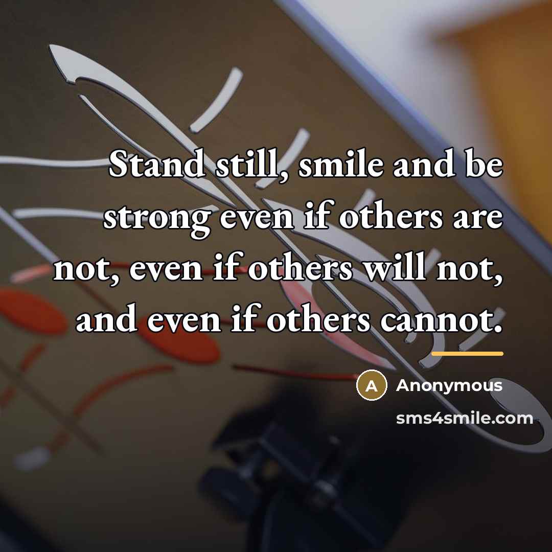 “Stand still, smile and be strong even if others are…” quote by Anonymous