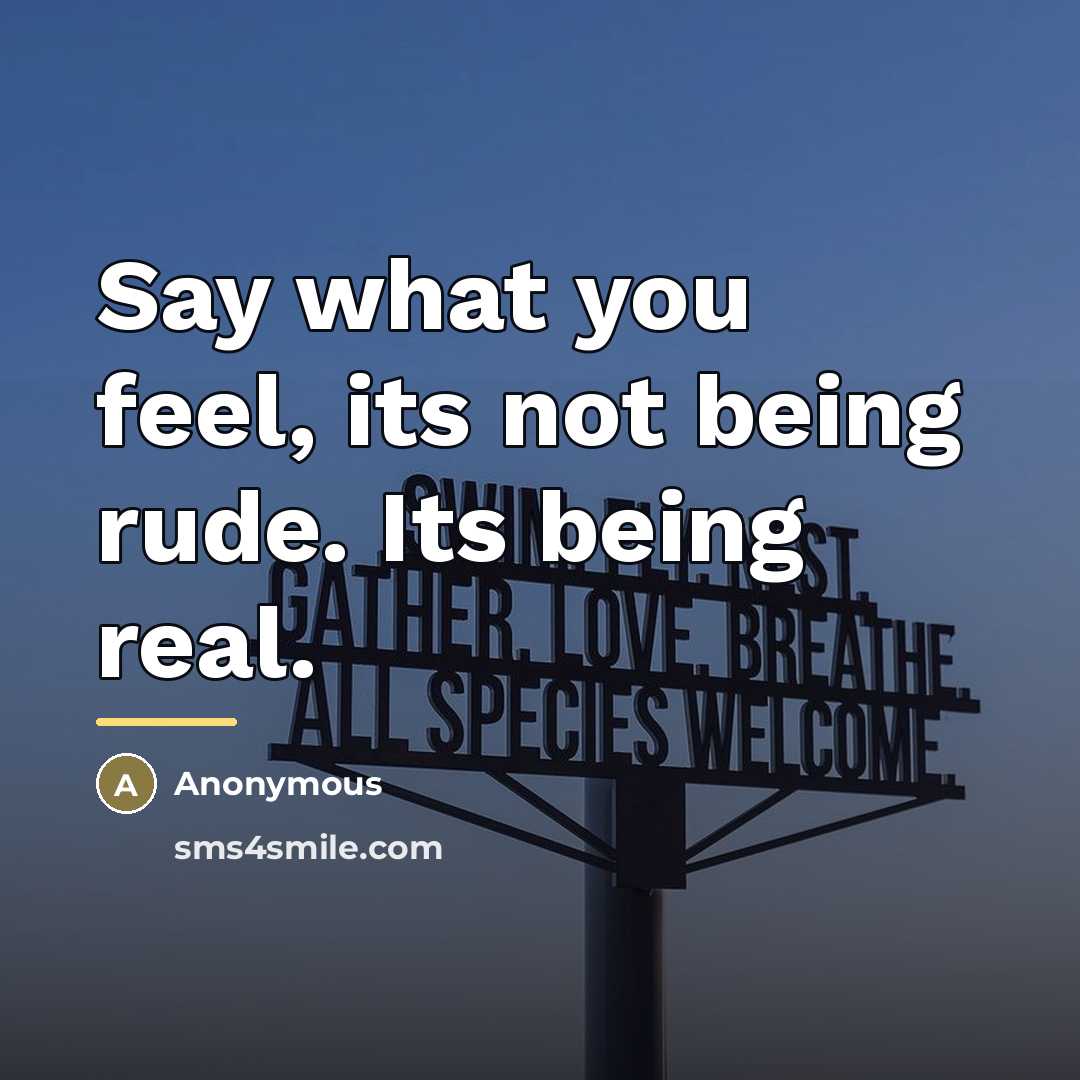 “Say what you feel, its not being rude. Its being…” quote by Anonymous