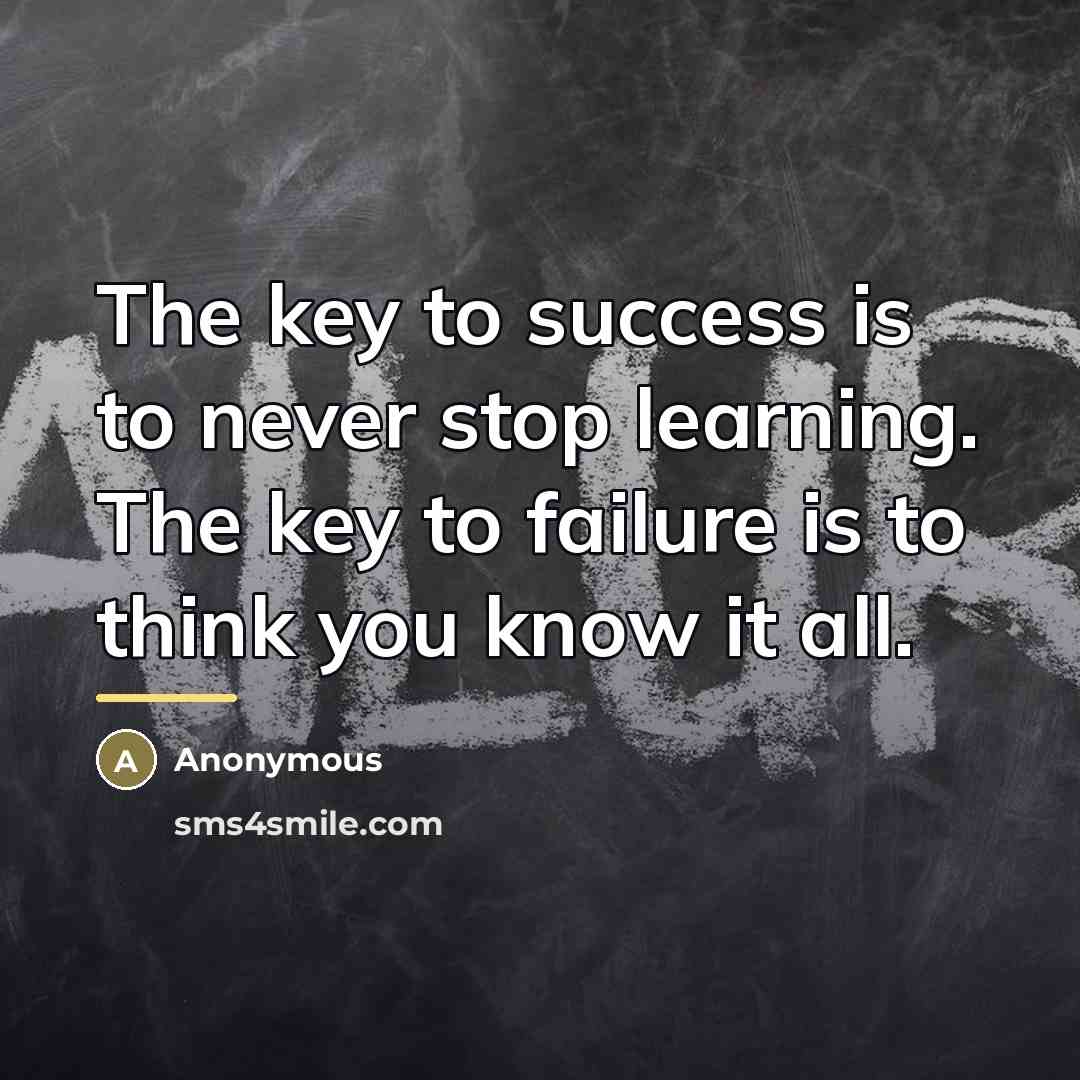 “The key to success is to never stop learning. The…” quote by Anonymous