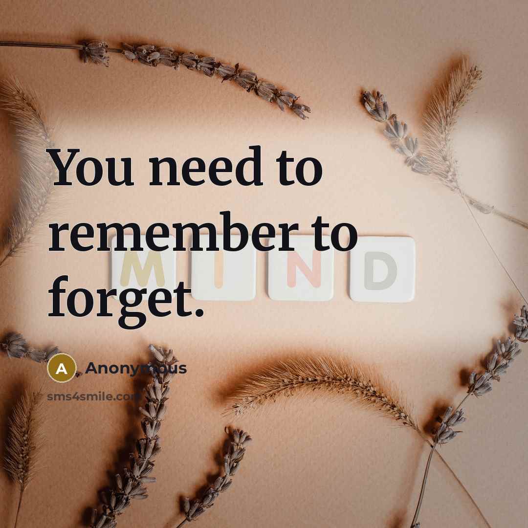 “You need to remember to forget.…” quote by Anonymous