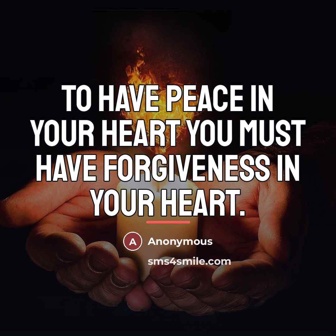 “To have peace in your HEART you must have forgiveness…” quote by Anonymous