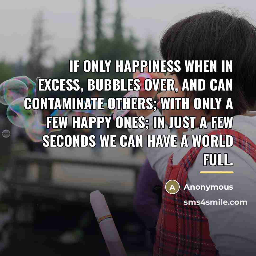 “If only happiness when in excess, bubbles over, and can…” quote by Anonymous