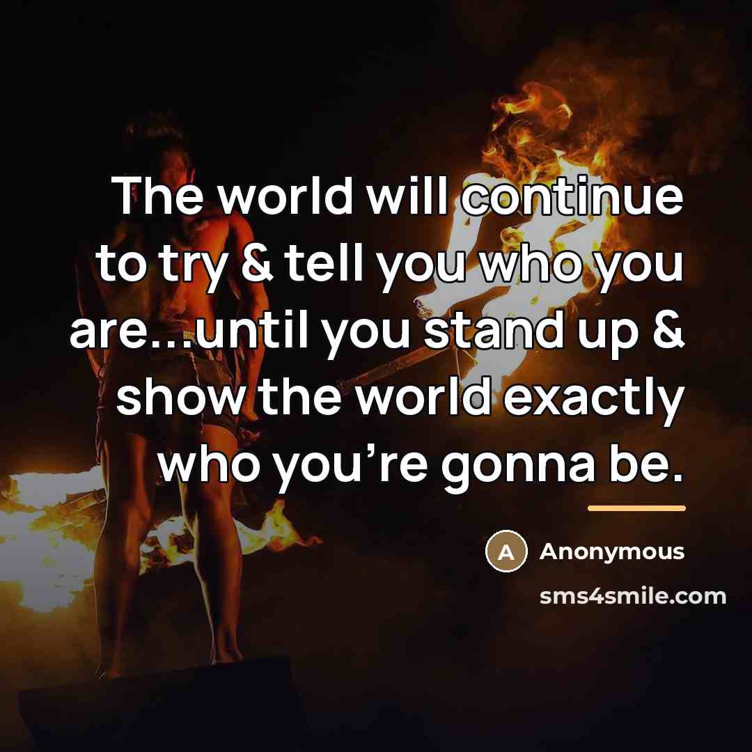 “The world will continue to try & tell you who…” quote by Anonymous