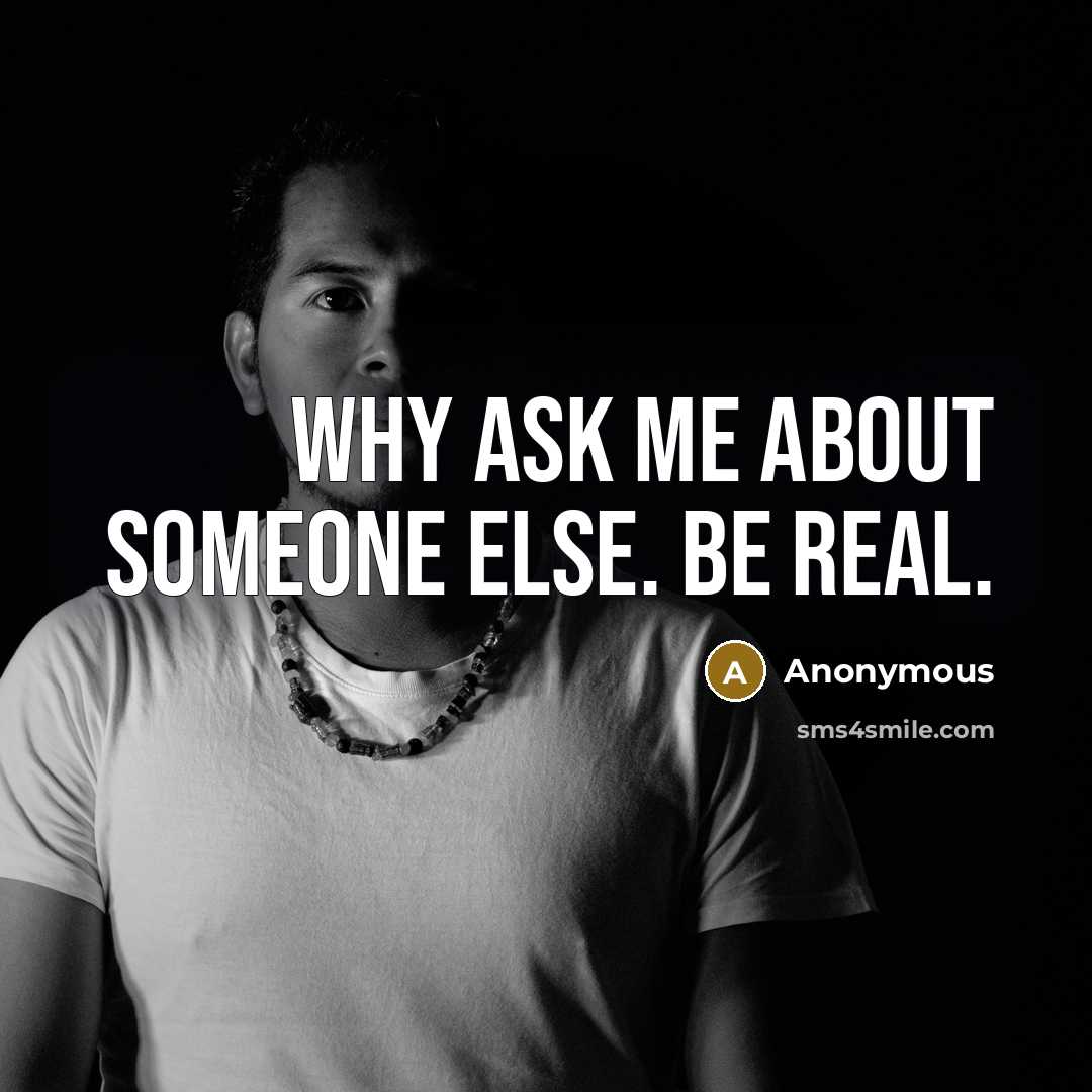 “Why ask me about someone else. Be real.” quote by Anonymous