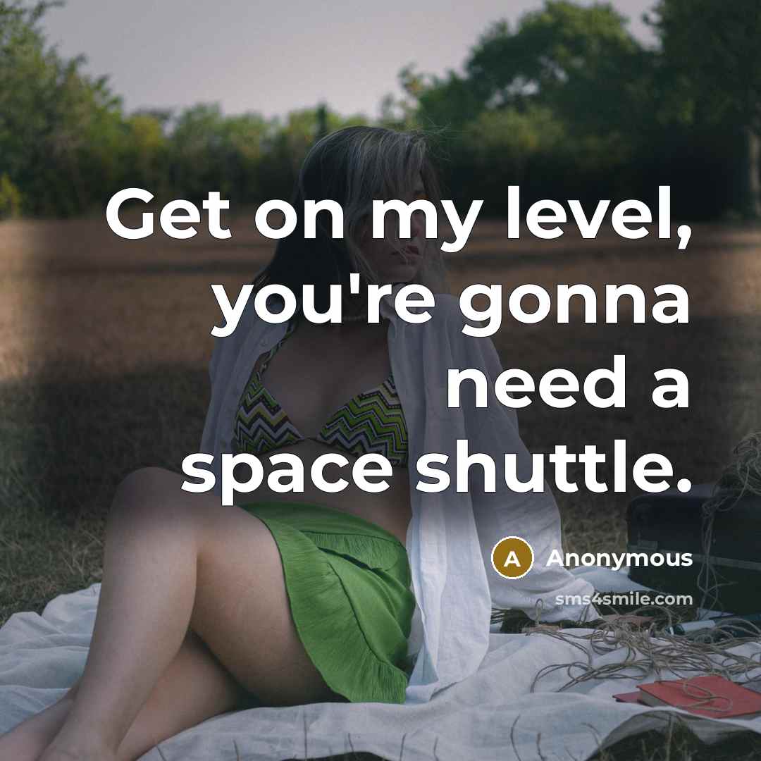 “Get on my level, you're gonna need a space shuttle.…” quote by Anonymous