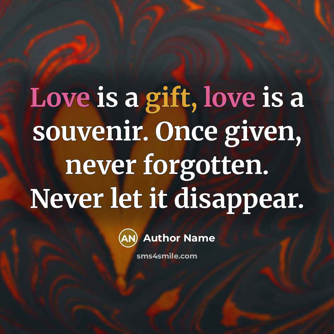 “Love is a gift, love is a souvenir. Once given,…” quote by Author Name