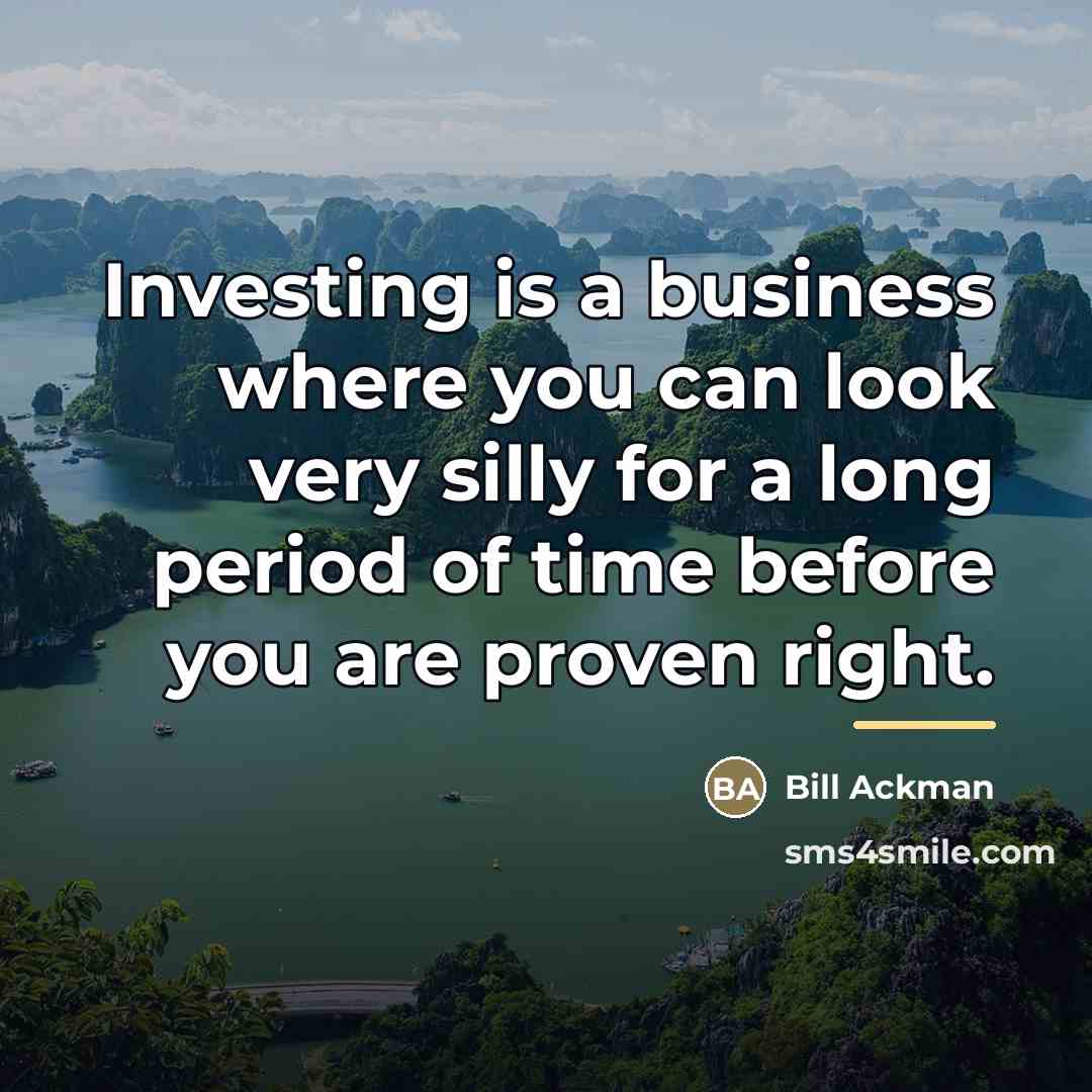 “Investing is a business where you can look very silly…” quote by Bill Ackman