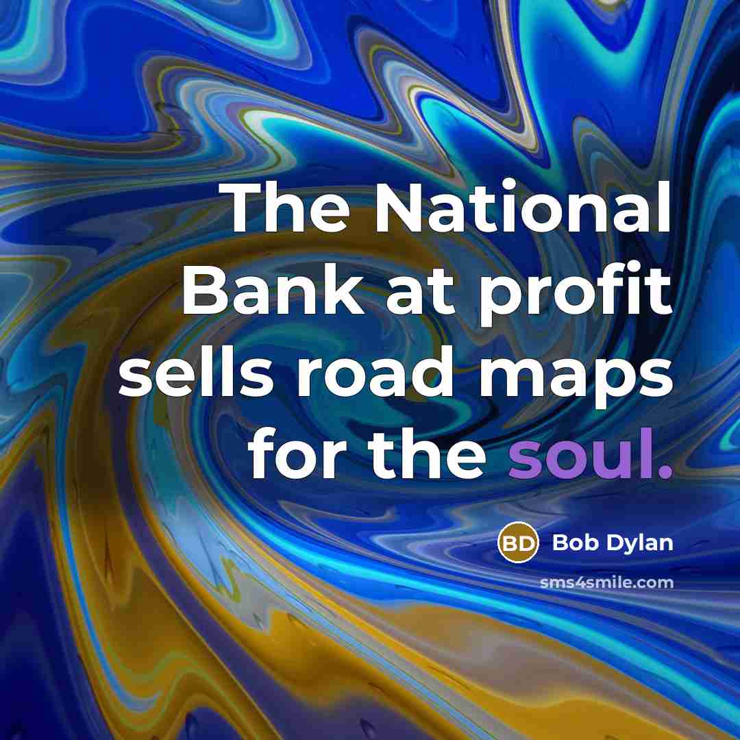 “The National Bank at profit sells road maps for the…” quote by Bob Dylan