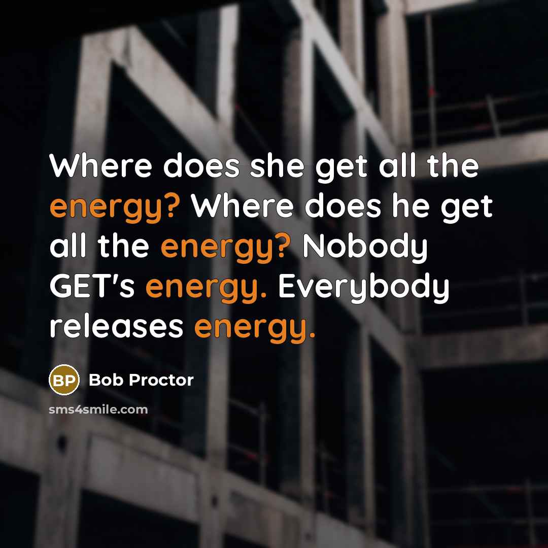 “Where does she get all the energy? Where does he…” quote by Bob Proctor